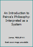 Hardcover An Introduction to Peirce's Philosophy: Interpreted as a System Book