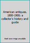 Hardcover American antiques, 1800-1900; a collector's history and guide Book
