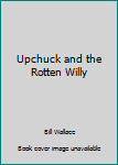 Paperback Upchuck and the Rotten Willy Book