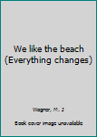 Paperback We like the beach (Everything changes) Book