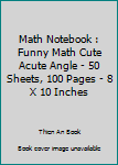 Math Notebook : Funny Math Cute Acute Angle - 50 Sheets, 100 Pages - 8 X 10 Inches