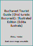 Bucharest Tourist Guide (Ghid turistic Bucuresti): Illustrated Edition (Editia ilustrata)