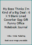 Paperback My Boss Thinks I'm Kind of a Big Deal : 6 X 9 Blank Lined Coworker Gag Gift Funny Office Notebook Journal Book