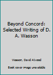 Hardcover Beyond Concord: Selected Writing of D. A. Wasson Book