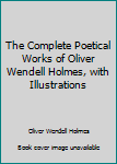 Hardcover The Complete Poetical Works of Oliver Wendell Holmes, with Illustrations Book