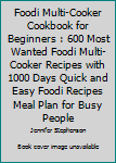 Paperback Foodi Multi-Cooker Cookbook for Beginners : 600 Most Wanted Foodi Multi-Cooker Recipes with 1000 Days Quick and Easy Foodi Recipes Meal Plan for Busy People Book