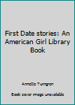 Hardcover First Date stories: An American Girl Library Book