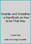 Hardcover Smarter and Smoother - a Handbook on How to be That Way Book