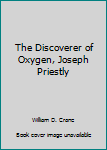 Hardcover The Discoverer of Oxygen, Joseph Priestly Book