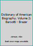 Hardcover Dictionary of American Biography. Volume 2: Barsotti - Brazer Book