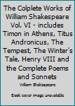 The Colplete Works of William Shakespeare Vol. VI - includes Timon in Athens, Titus Andronicus, The Tempest, The Winter's Tale, Henry VIII and the Complete Poems and Sonnets