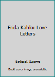 Hardcover Frida Kahlo: Love Letters Book
