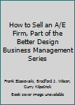 Hardcover How to Sell an A/E Firm, Part of the Better Design Business Management Series Book