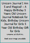Unicorn Journal I Am 5 and Magical! : A Happy Birthday 5 Years Old Unicorn Journal Notebook for Kids, Birthday Unicorn Journal for Girls 5 Year Old Birthday Gift for Girls