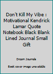 Paperback Don't Kill My Vibe : Motivational Kendrick Lamar Quote Notebook Black Blank Lined Journal Small Gift Book