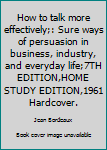 Hardcover How to talk more effectively;: Sure ways of persuasion in business, industry, and everyday life;7TH EDITION,HOME STUDY EDITION,1961 Hardcover. Book