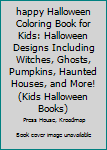 happy Halloween Coloring Book for Kids: Halloween Designs Including Witches, Ghosts, Pumpkins, Haunted Houses, and More! (Kids Halloween Books)