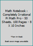 Paperback Math Notebook : Completely Irrational Pi Math Pro - 50 Sheets, 100 Pages - 8 X 10 Inches Book