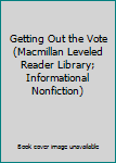 Unknown Binding Getting Out the Vote (Macmillan Leveled Reader Library; Informational Nonfiction) Book