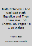 Paperback Math Notebook : And God Said Math Equation and Then There Was - 50 Sheets, 100 Pages - 8 X 10 Inches Book