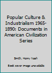 Mass Market Paperback Popular Culture & Industrialism 1965-1890: Documents in American Civilization Series Book