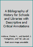A Bibliography of History for Schools and Libraries with Descriptive and Critical Annotations