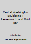 Paperback Central Washington Bouldering : Leavenworth and Gold Bar Book
