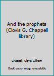 Unknown Binding And the prophets (Clovis G. Chappell library) Book