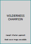 Unknown Binding WILDERNESS CHAMPION Book