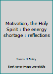 Paperback Motivation, the Holy Spirit : the energy shortage : reflections Book