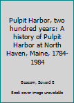Unknown Binding Pulpit Harbor, two hundred years: A history of Pulpit Harbor at North Haven, Maine, 1784-1984 Book