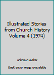Unknown Binding Illustrated Stories from Church History Volume 4 (1974) Book