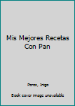 Paperback Mis Mejores Recetas Con Pan [Spanish] Book
