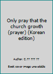 Unknown Binding Only pray that the church growth (prayer) (Korean edition) [Korean] Book