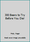 Paperback 300 Beers to Try Before You Die! Book