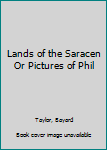 Hardcover Lands of the Saracen Or Pictures of Phil Book