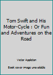 Paperback Tom Swift and His Motor-Cycle : Or Fun and Adventures on the Road Book