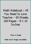 Math Notebook : All You Need Is Love Teacher - 50 Sheets, 100 Pages - 8 X 10 Inches