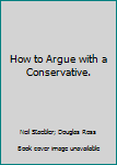 Hardcover How to Argue with a Conservative. Book