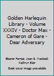 Hardcover Golden Harlequin Library - Volume XXXIV - Doctor Max - Cameron of Gare - Dear Adversary Book