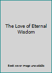 Unknown Binding The Love of Eternal Wisdom Book