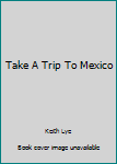 Hardcover Take A Trip To Mexico Book