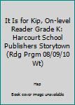 Paperback It Is for Kip, On-level Reader Grade K: Harcourt School Publishers Storytown (Rdg Prgm 08/09/10 Wt) Book