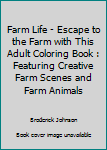 Paperback Farm Life - Escape to the Farm with This Adult Coloring Book : Featuring Creative Farm Scenes and Farm Animals Book