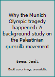 Unknown Binding Why the Munich Olympic tragedy happened: A background study on the Palestinian guerrilla movement Book