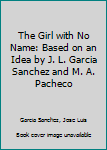 Hardcover The Girl with No Name: Based on an Idea by J. L. Garcia Sanchez and M. A. Pacheco Book