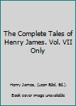 The Complete Tales of Henry James. Vol. VII Only