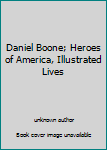 Unknown Binding Daniel Boone; Heroes of America, Illustrated Lives Book