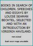 BOOKS IN SEARCH OF CHILDREN, SPEECHES AND ESSAYS BY LOUISE SEAMAN BECHTEL, SELECTED AND WITH AN INTRODUCTION BY VIRGINIA HAVILAND.