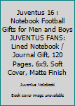 JUVENTUS  16 : Notebook Football Gifts For Men And Boys JUVENTUS FANS: Lined Notebook / Journal Gift, 120 Pages, 6x9, Soft Cover, Matte Finish